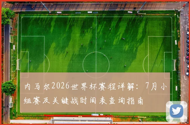 内马尔2026世界杯赛程详解：7月小组赛及关键战时间表查询指南